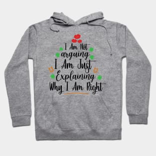 I Am Not Arguing, I Am Just Explaining Why I Am Right Hoodie